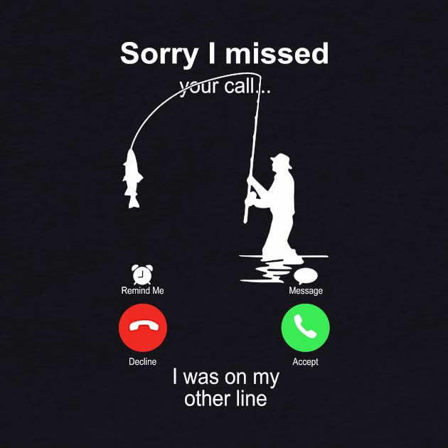 Fishing Sorry I Missed your Call I Was On My Other Line by Phylis Lynn Spencer